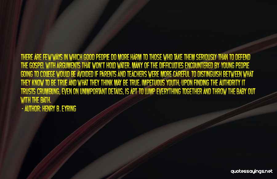 Henry B. Eyring Quotes: There Are Few Ways In Which Good People Do More Harm To Those Who Take Them Seriously Than To Defend