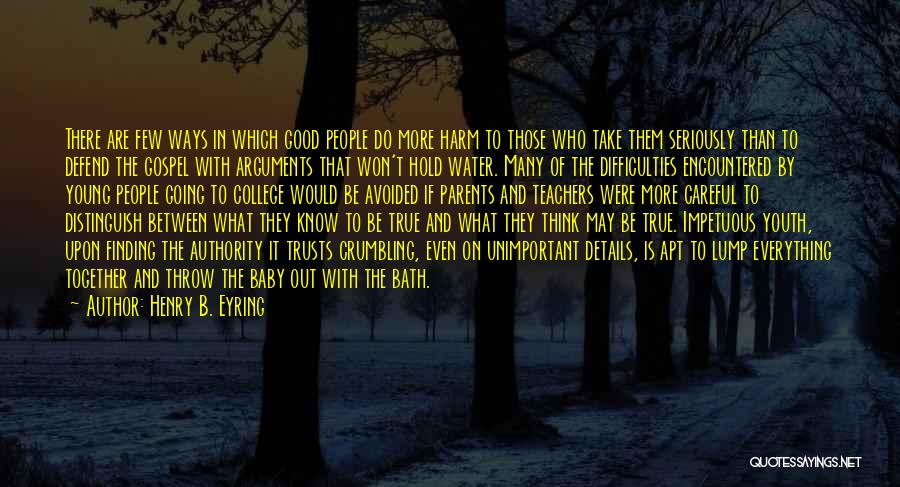 Henry B. Eyring Quotes: There Are Few Ways In Which Good People Do More Harm To Those Who Take Them Seriously Than To Defend