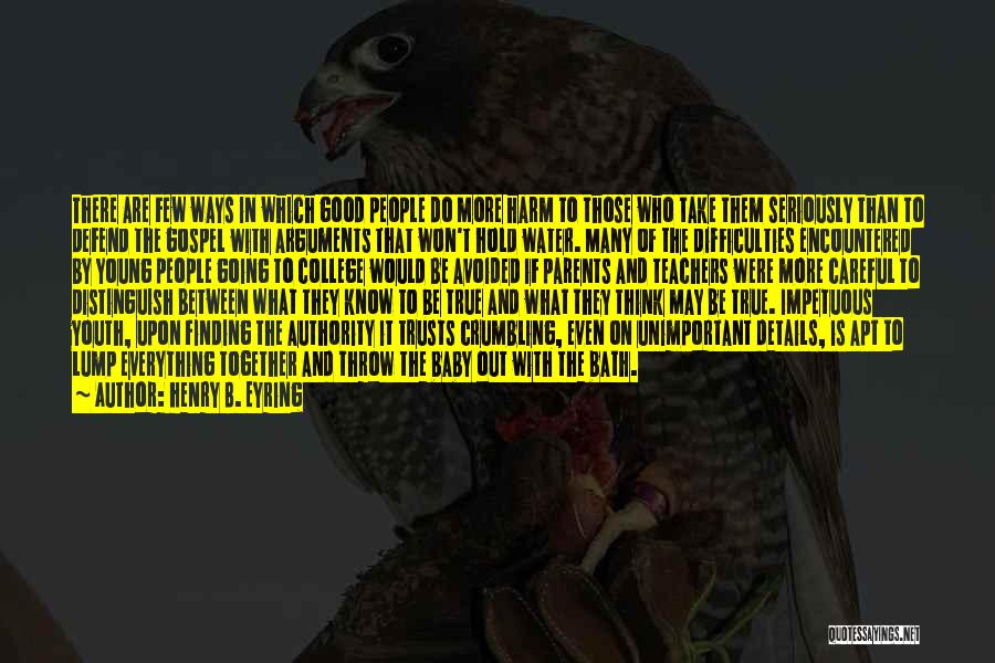 Henry B. Eyring Quotes: There Are Few Ways In Which Good People Do More Harm To Those Who Take Them Seriously Than To Defend