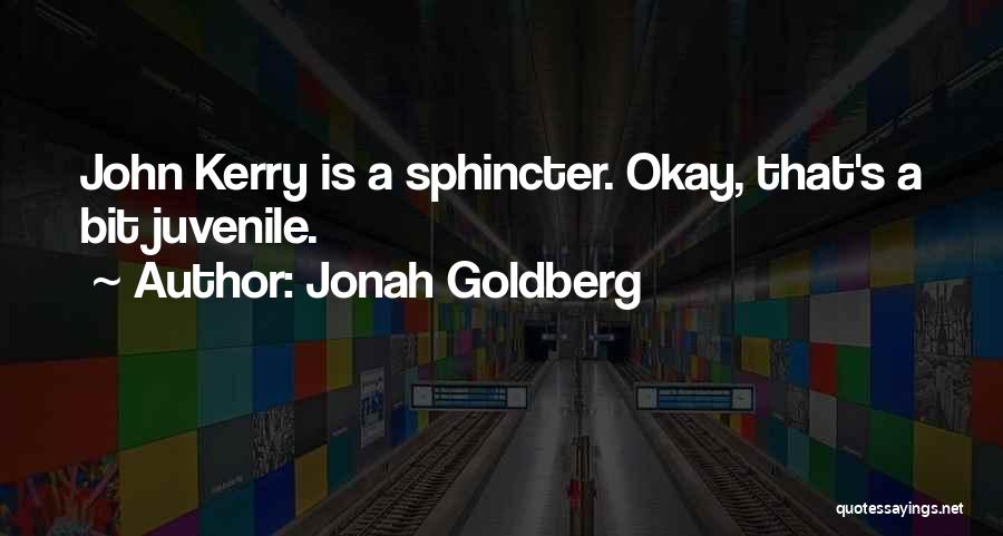 Jonah Goldberg Quotes: John Kerry Is A Sphincter. Okay, That's A Bit Juvenile.