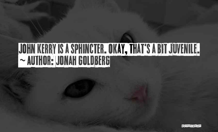 Jonah Goldberg Quotes: John Kerry Is A Sphincter. Okay, That's A Bit Juvenile.