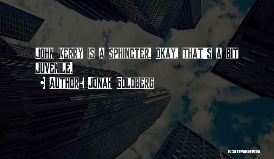 Jonah Goldberg Quotes: John Kerry Is A Sphincter. Okay, That's A Bit Juvenile.