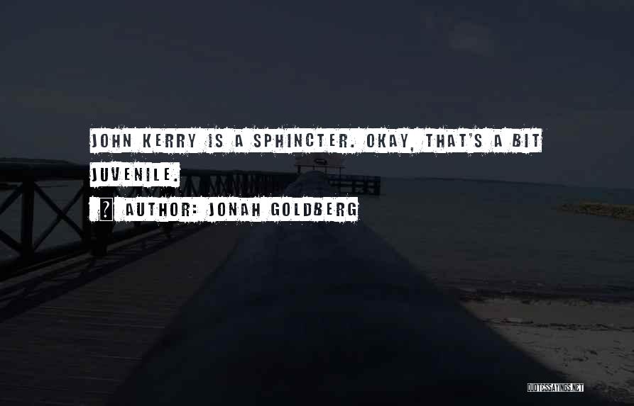 Jonah Goldberg Quotes: John Kerry Is A Sphincter. Okay, That's A Bit Juvenile.