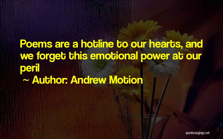 Andrew Motion Quotes: Poems Are A Hotline To Our Hearts, And We Forget This Emotional Power At Our Peril