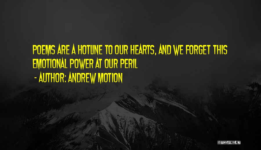 Andrew Motion Quotes: Poems Are A Hotline To Our Hearts, And We Forget This Emotional Power At Our Peril