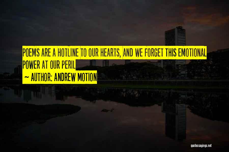 Andrew Motion Quotes: Poems Are A Hotline To Our Hearts, And We Forget This Emotional Power At Our Peril