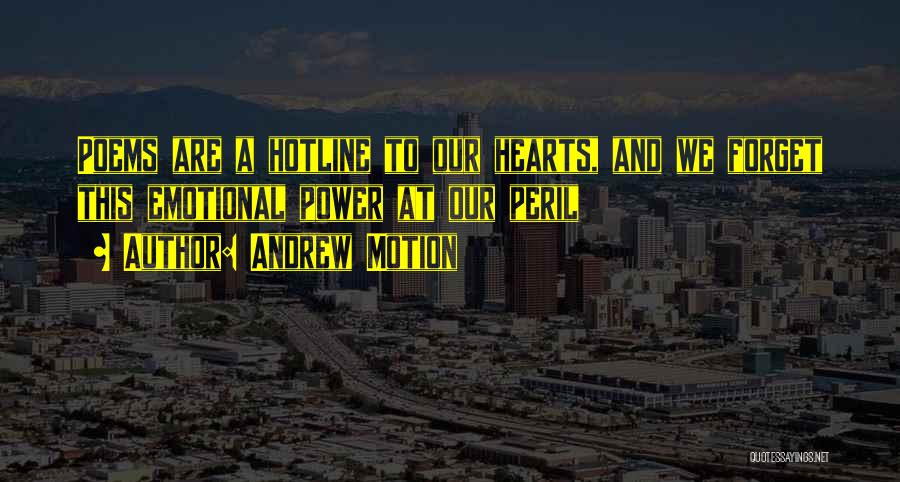 Andrew Motion Quotes: Poems Are A Hotline To Our Hearts, And We Forget This Emotional Power At Our Peril