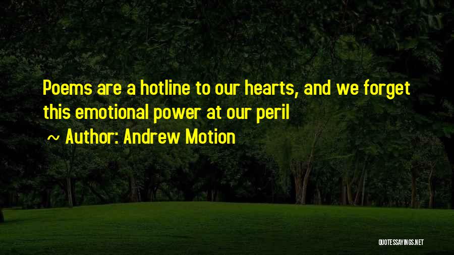 Andrew Motion Quotes: Poems Are A Hotline To Our Hearts, And We Forget This Emotional Power At Our Peril