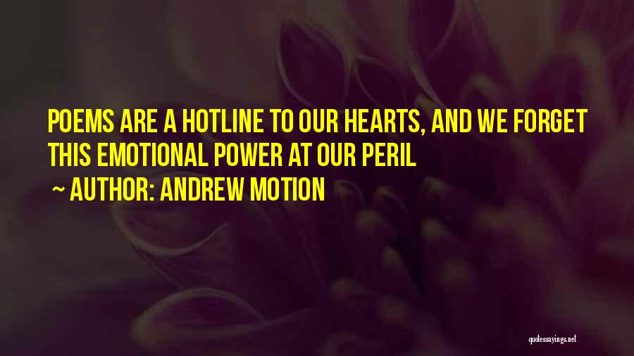 Andrew Motion Quotes: Poems Are A Hotline To Our Hearts, And We Forget This Emotional Power At Our Peril