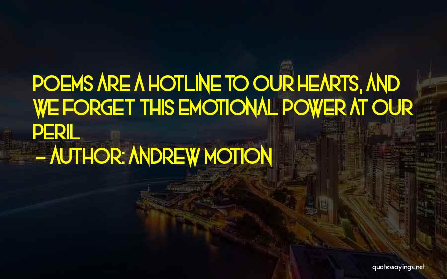 Andrew Motion Quotes: Poems Are A Hotline To Our Hearts, And We Forget This Emotional Power At Our Peril