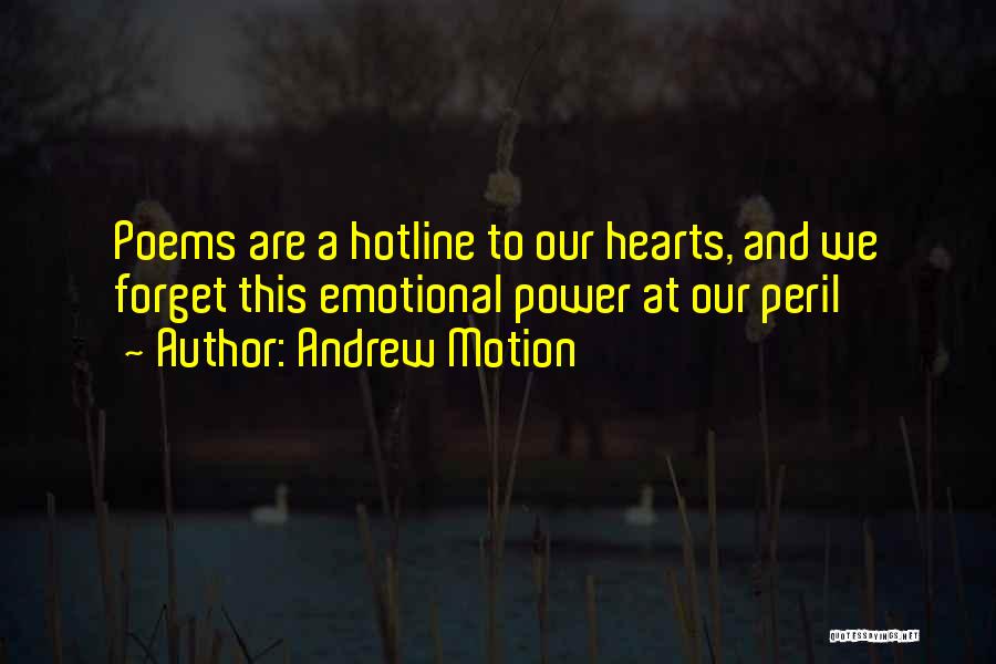 Andrew Motion Quotes: Poems Are A Hotline To Our Hearts, And We Forget This Emotional Power At Our Peril