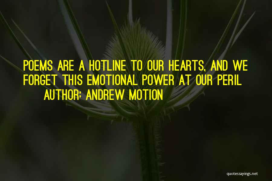 Andrew Motion Quotes: Poems Are A Hotline To Our Hearts, And We Forget This Emotional Power At Our Peril