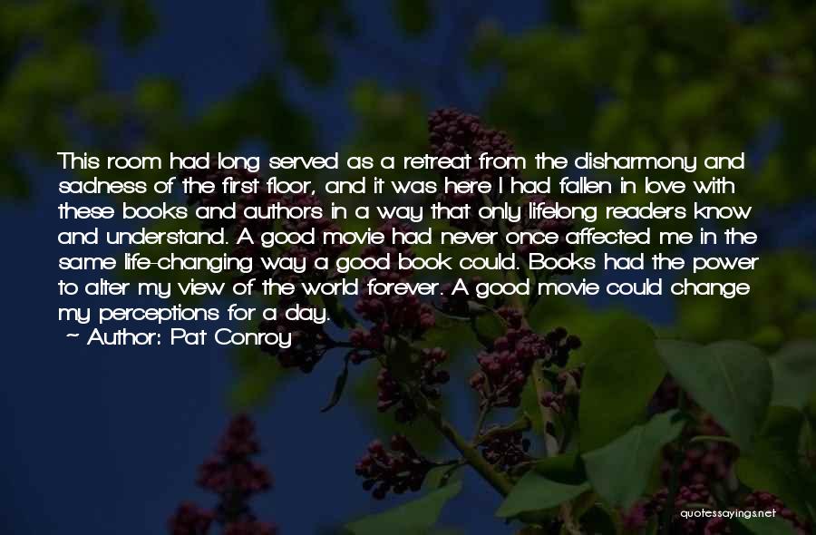 Pat Conroy Quotes: This Room Had Long Served As A Retreat From The Disharmony And Sadness Of The First Floor, And It Was