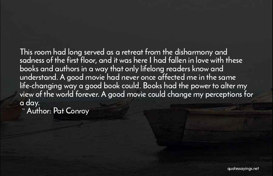 Pat Conroy Quotes: This Room Had Long Served As A Retreat From The Disharmony And Sadness Of The First Floor, And It Was