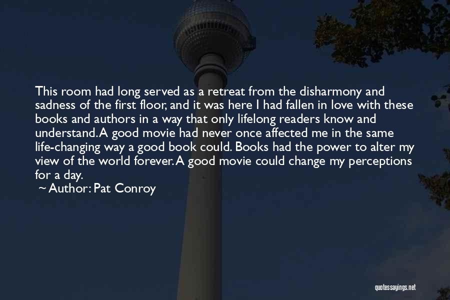 Pat Conroy Quotes: This Room Had Long Served As A Retreat From The Disharmony And Sadness Of The First Floor, And It Was