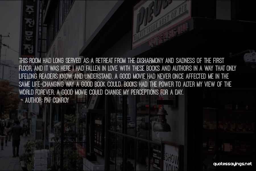 Pat Conroy Quotes: This Room Had Long Served As A Retreat From The Disharmony And Sadness Of The First Floor, And It Was