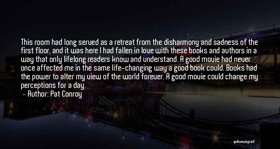 Pat Conroy Quotes: This Room Had Long Served As A Retreat From The Disharmony And Sadness Of The First Floor, And It Was