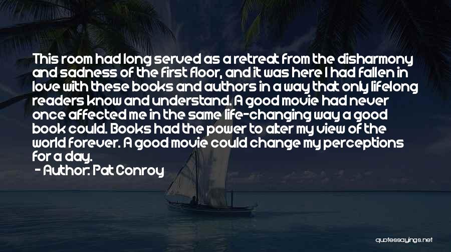 Pat Conroy Quotes: This Room Had Long Served As A Retreat From The Disharmony And Sadness Of The First Floor, And It Was