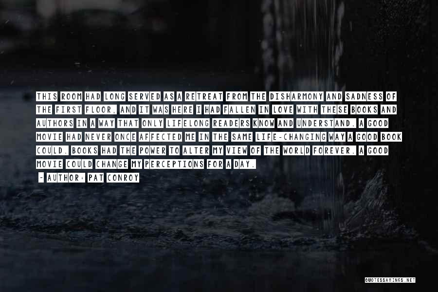 Pat Conroy Quotes: This Room Had Long Served As A Retreat From The Disharmony And Sadness Of The First Floor, And It Was