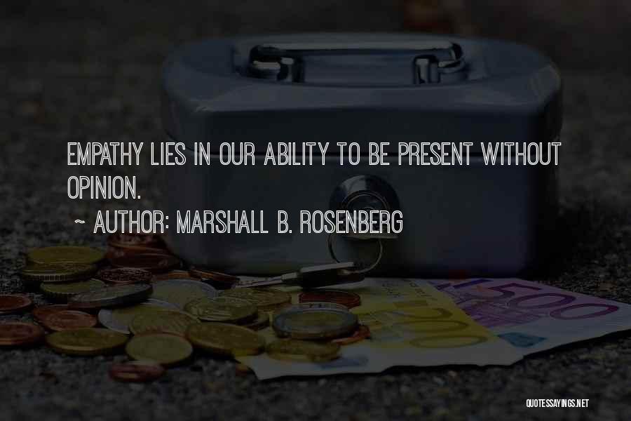 Marshall B. Rosenberg Quotes: Empathy Lies In Our Ability To Be Present Without Opinion.