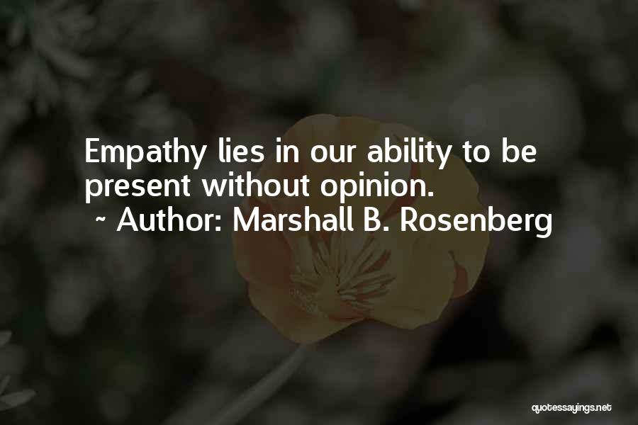 Marshall B. Rosenberg Quotes: Empathy Lies In Our Ability To Be Present Without Opinion.