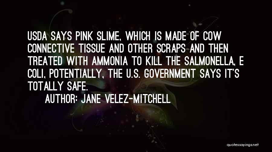 Jane Velez-Mitchell Quotes: Usda Says Pink Slime, Which Is Made Of Cow Connective Tissue And Other Scraps And Then Treated With Ammonia To