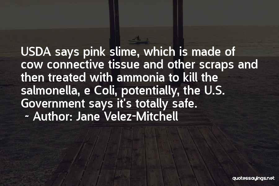 Jane Velez-Mitchell Quotes: Usda Says Pink Slime, Which Is Made Of Cow Connective Tissue And Other Scraps And Then Treated With Ammonia To