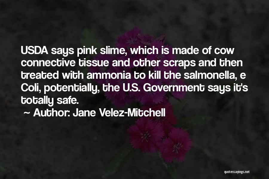 Jane Velez-Mitchell Quotes: Usda Says Pink Slime, Which Is Made Of Cow Connective Tissue And Other Scraps And Then Treated With Ammonia To