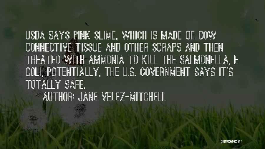 Jane Velez-Mitchell Quotes: Usda Says Pink Slime, Which Is Made Of Cow Connective Tissue And Other Scraps And Then Treated With Ammonia To