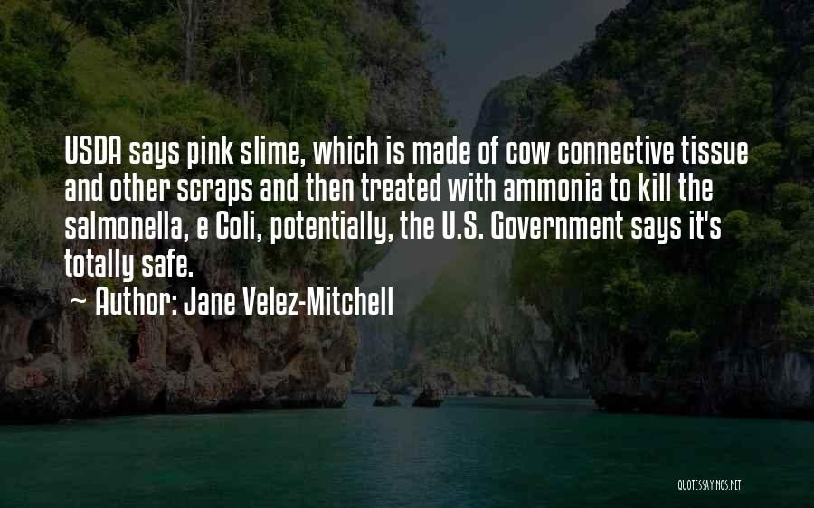 Jane Velez-Mitchell Quotes: Usda Says Pink Slime, Which Is Made Of Cow Connective Tissue And Other Scraps And Then Treated With Ammonia To