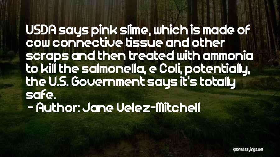 Jane Velez-Mitchell Quotes: Usda Says Pink Slime, Which Is Made Of Cow Connective Tissue And Other Scraps And Then Treated With Ammonia To