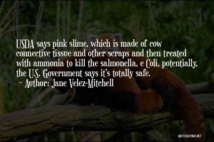 Jane Velez-Mitchell Quotes: Usda Says Pink Slime, Which Is Made Of Cow Connective Tissue And Other Scraps And Then Treated With Ammonia To