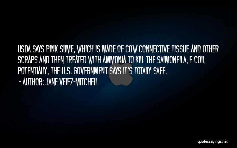 Jane Velez-Mitchell Quotes: Usda Says Pink Slime, Which Is Made Of Cow Connective Tissue And Other Scraps And Then Treated With Ammonia To