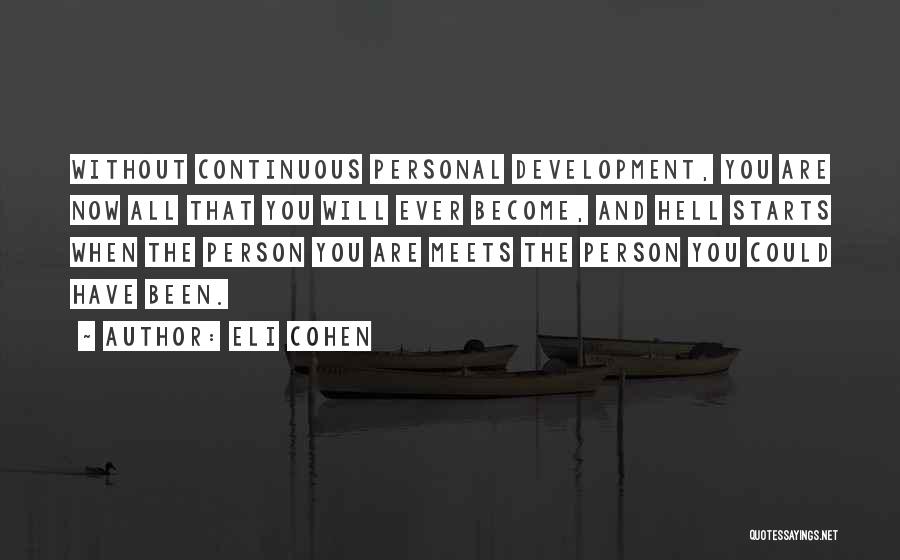 Eli Cohen Quotes: Without Continuous Personal Development, You Are Now All That You Will Ever Become, And Hell Starts When The Person You