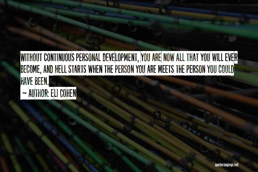 Eli Cohen Quotes: Without Continuous Personal Development, You Are Now All That You Will Ever Become, And Hell Starts When The Person You