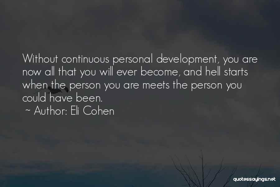 Eli Cohen Quotes: Without Continuous Personal Development, You Are Now All That You Will Ever Become, And Hell Starts When The Person You