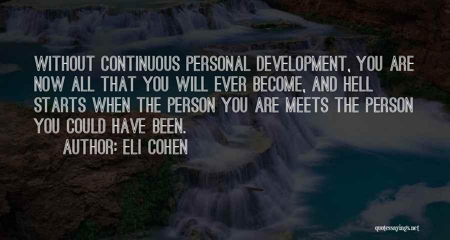 Eli Cohen Quotes: Without Continuous Personal Development, You Are Now All That You Will Ever Become, And Hell Starts When The Person You