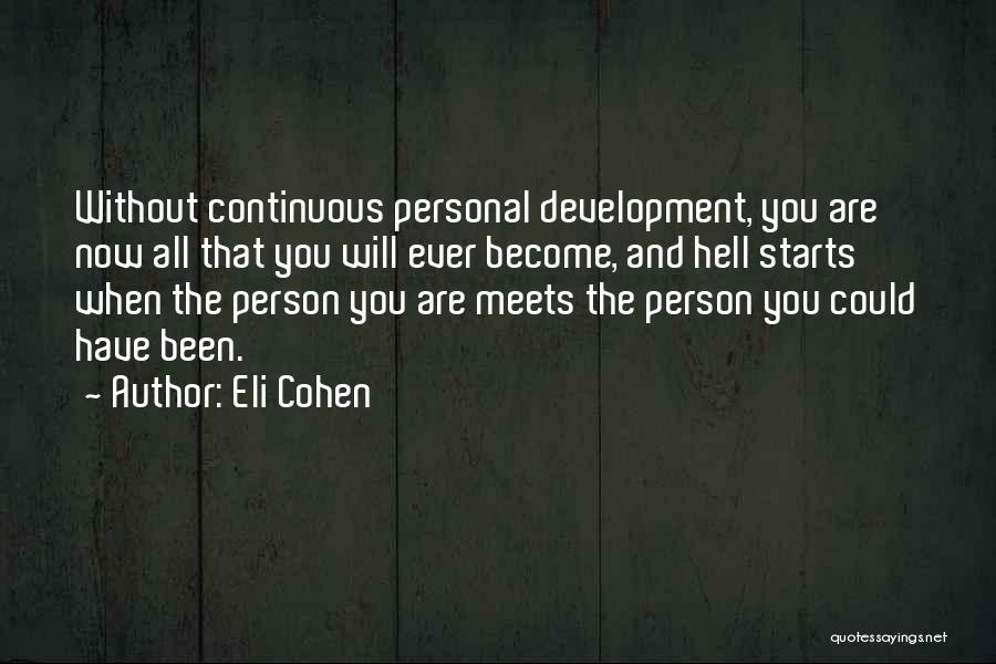 Eli Cohen Quotes: Without Continuous Personal Development, You Are Now All That You Will Ever Become, And Hell Starts When The Person You