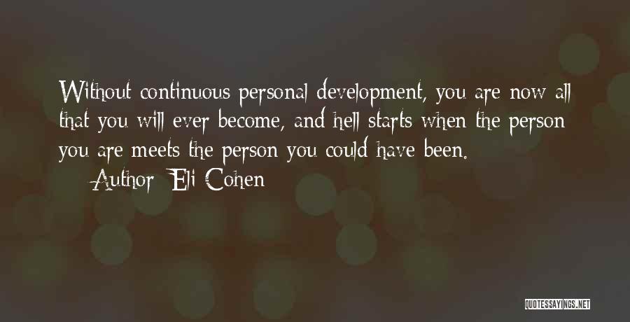 Eli Cohen Quotes: Without Continuous Personal Development, You Are Now All That You Will Ever Become, And Hell Starts When The Person You