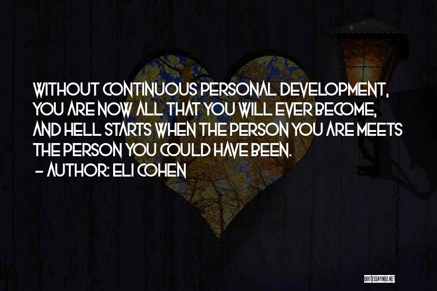 Eli Cohen Quotes: Without Continuous Personal Development, You Are Now All That You Will Ever Become, And Hell Starts When The Person You