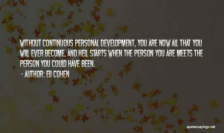 Eli Cohen Quotes: Without Continuous Personal Development, You Are Now All That You Will Ever Become, And Hell Starts When The Person You