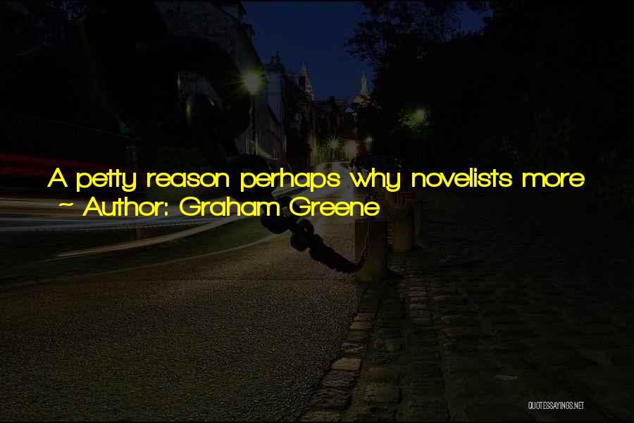Graham Greene Quotes: A Petty Reason Perhaps Why Novelists More And More Try To Keep A Distance From Journalists Is That Novelists Are