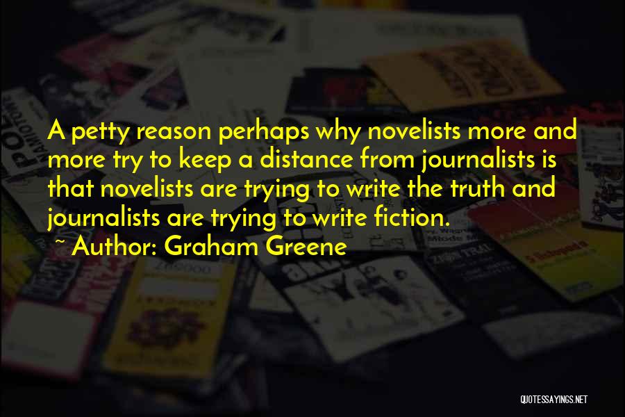 Graham Greene Quotes: A Petty Reason Perhaps Why Novelists More And More Try To Keep A Distance From Journalists Is That Novelists Are