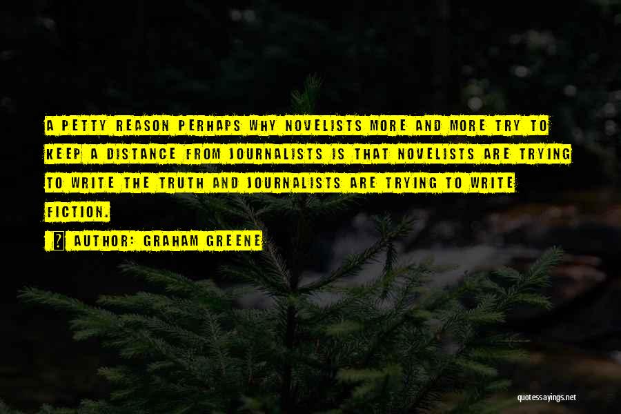 Graham Greene Quotes: A Petty Reason Perhaps Why Novelists More And More Try To Keep A Distance From Journalists Is That Novelists Are