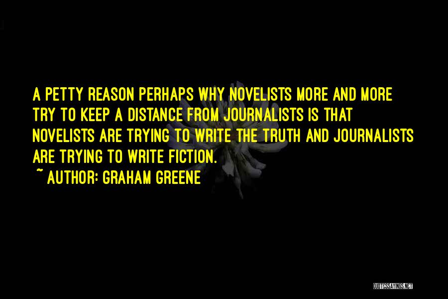 Graham Greene Quotes: A Petty Reason Perhaps Why Novelists More And More Try To Keep A Distance From Journalists Is That Novelists Are