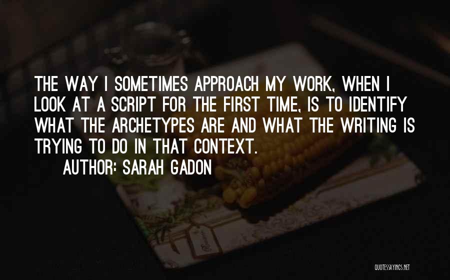 Sarah Gadon Quotes: The Way I Sometimes Approach My Work, When I Look At A Script For The First Time, Is To Identify