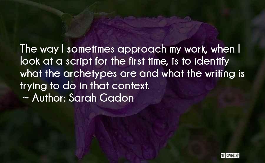 Sarah Gadon Quotes: The Way I Sometimes Approach My Work, When I Look At A Script For The First Time, Is To Identify