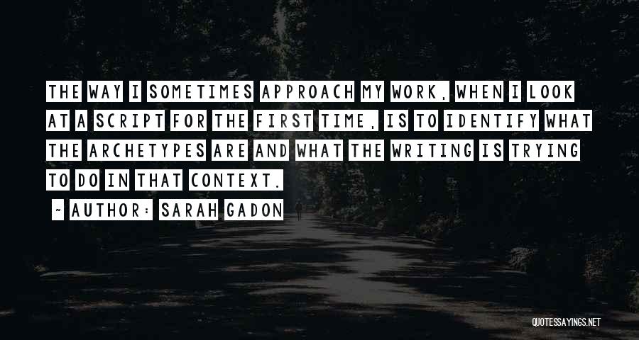 Sarah Gadon Quotes: The Way I Sometimes Approach My Work, When I Look At A Script For The First Time, Is To Identify