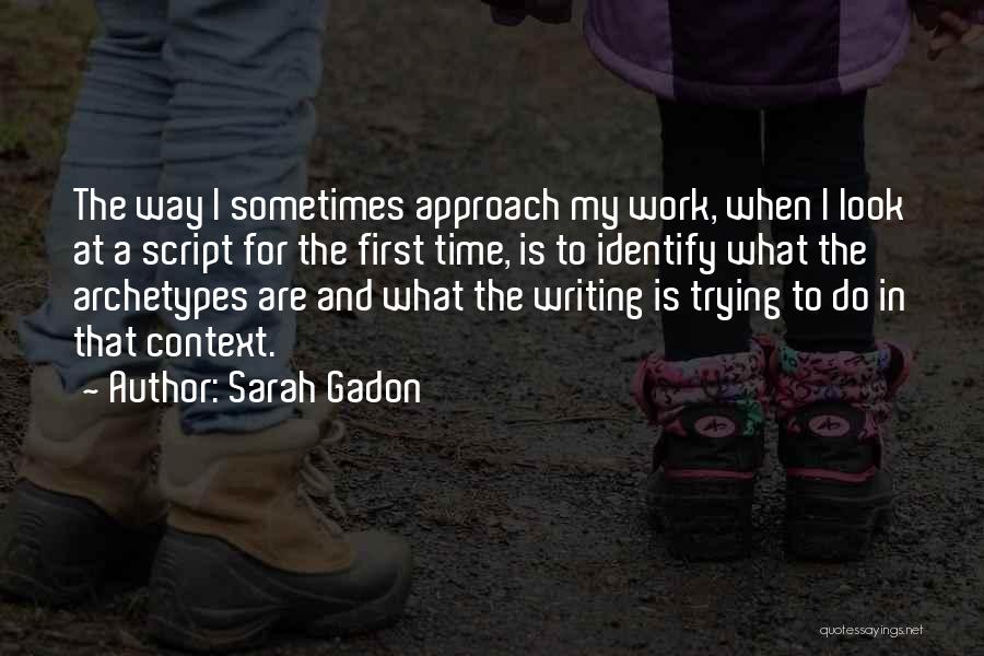 Sarah Gadon Quotes: The Way I Sometimes Approach My Work, When I Look At A Script For The First Time, Is To Identify