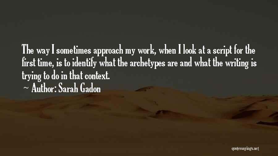 Sarah Gadon Quotes: The Way I Sometimes Approach My Work, When I Look At A Script For The First Time, Is To Identify